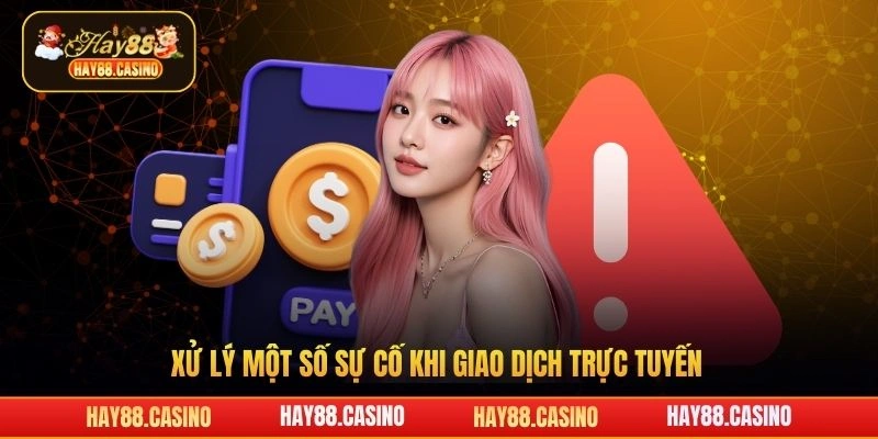 Xử lý một số sự cố khi giao dịch trực tuyến
