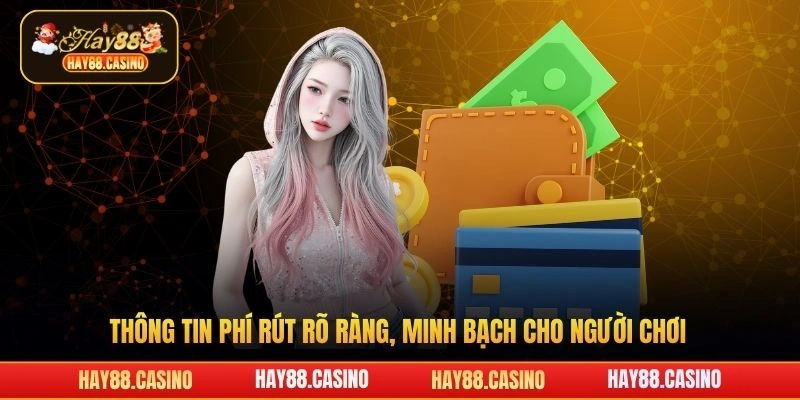 Thông tin phí rút rõ ràng, minh bạch cho người chơi