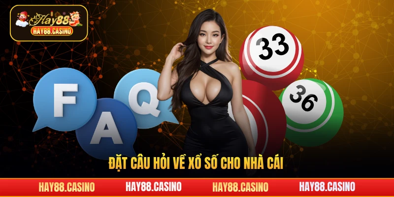 Đặt câu hỏi về xổ số cho nhà cái
